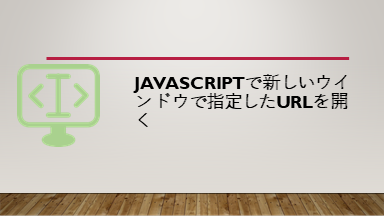 javascriptで新しいウインドウで指定したURLを開く