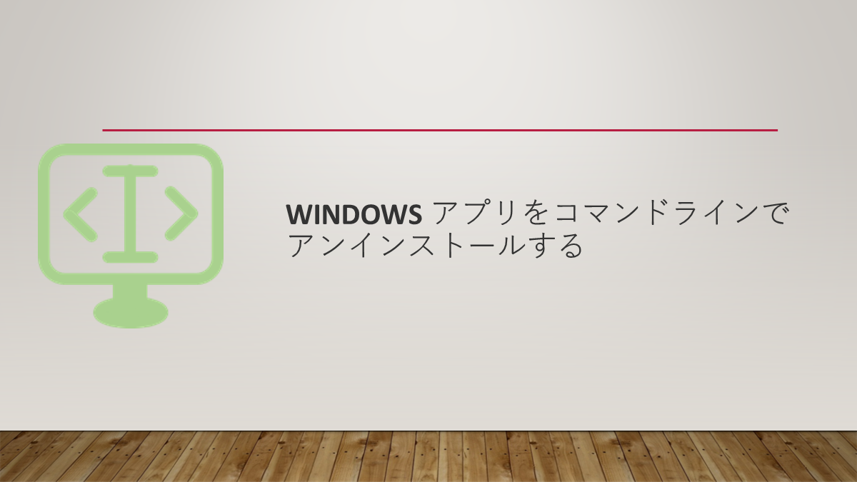 Windows アプリをコマンドラインでアンインストールする