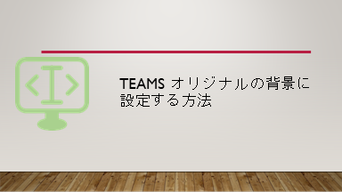 Teams オリジナルの背景に設定する方法 システム開発メモ