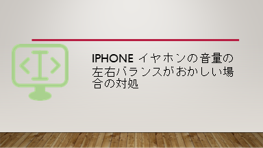 Iphone イヤホンの音量の左右バランスがおかしい場合の対処 システム開発メモ