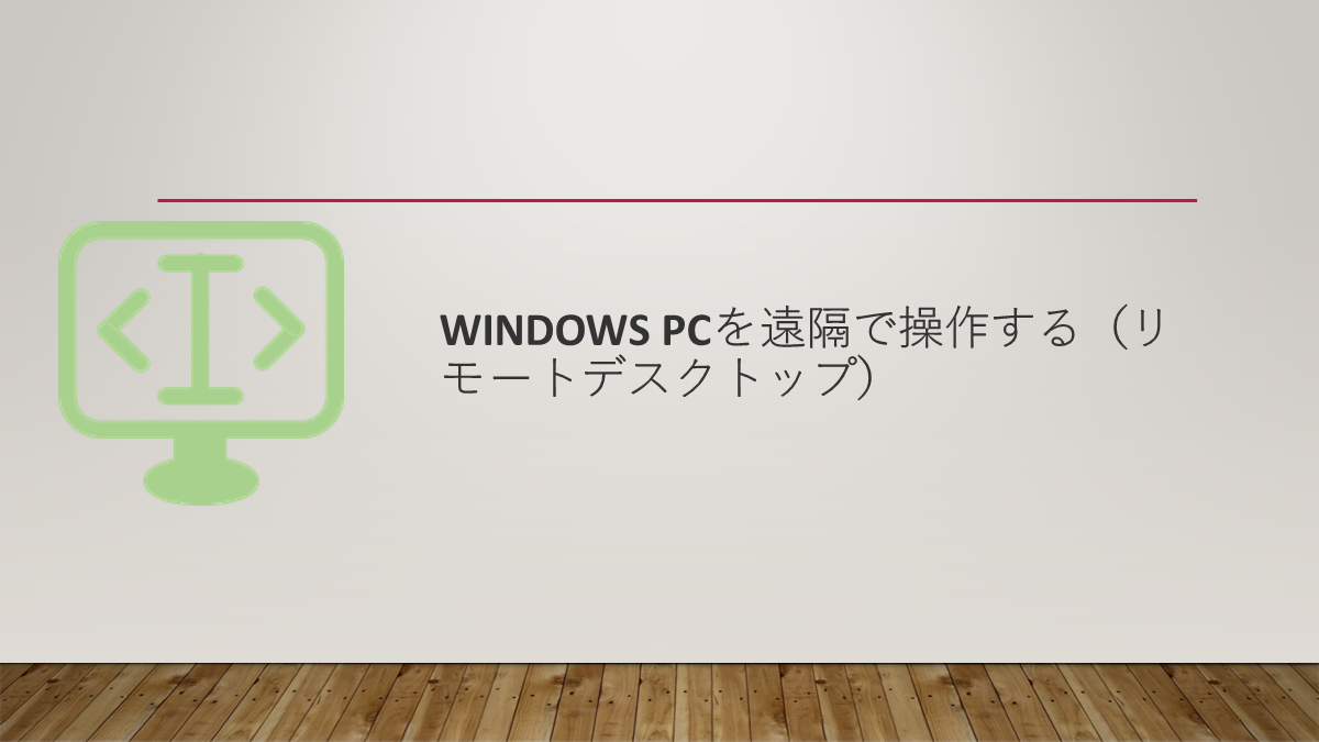 Windows PCを遠隔で操作する（リモートデスクトップ）