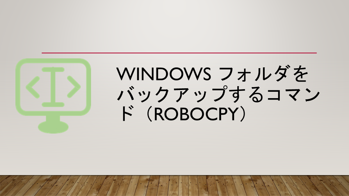 Windows フォルダをバックアップするコマンド（ROBOCPY）