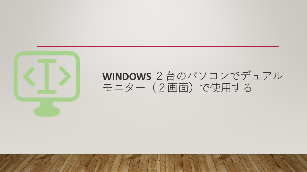 Windows ２台のパソコンでデュアルモニター（２画面）で使用する