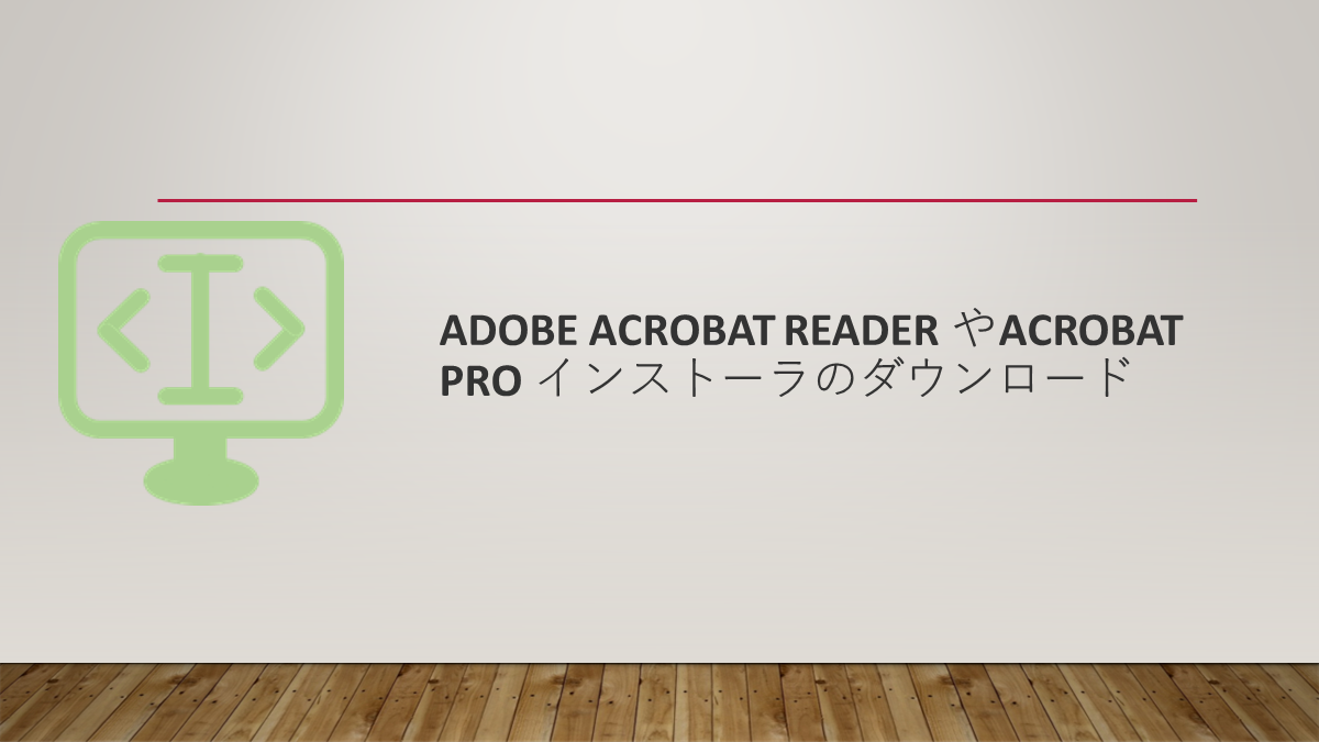 Adobe Acrobat Reader やAcrobat Pro インストーラのダウンロード