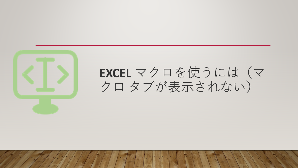Excel マクロを使うには（マクロ タブが表示されない）