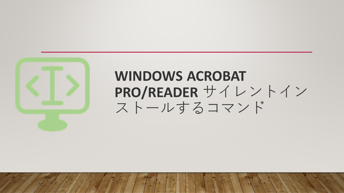 Windows Acrobat Pro/Reader サイレントインストールするコマンド