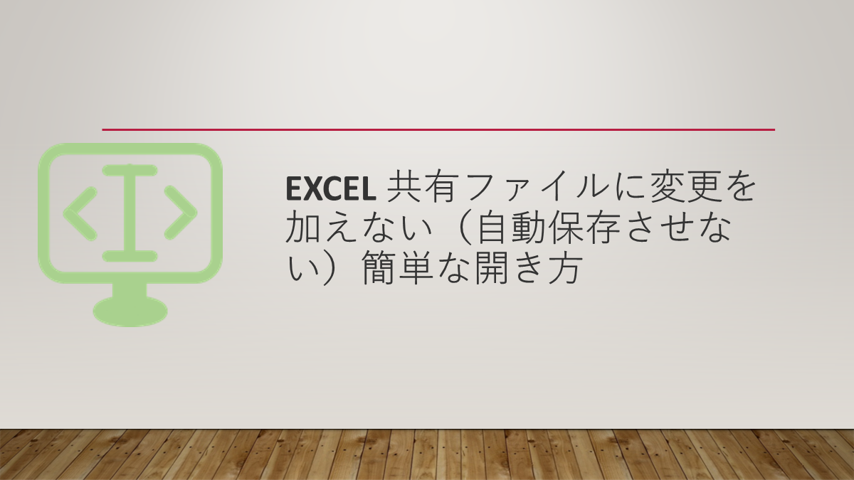 Excel 共有ファイルに変更を加えない（自動保存させない）簡単な開き方
