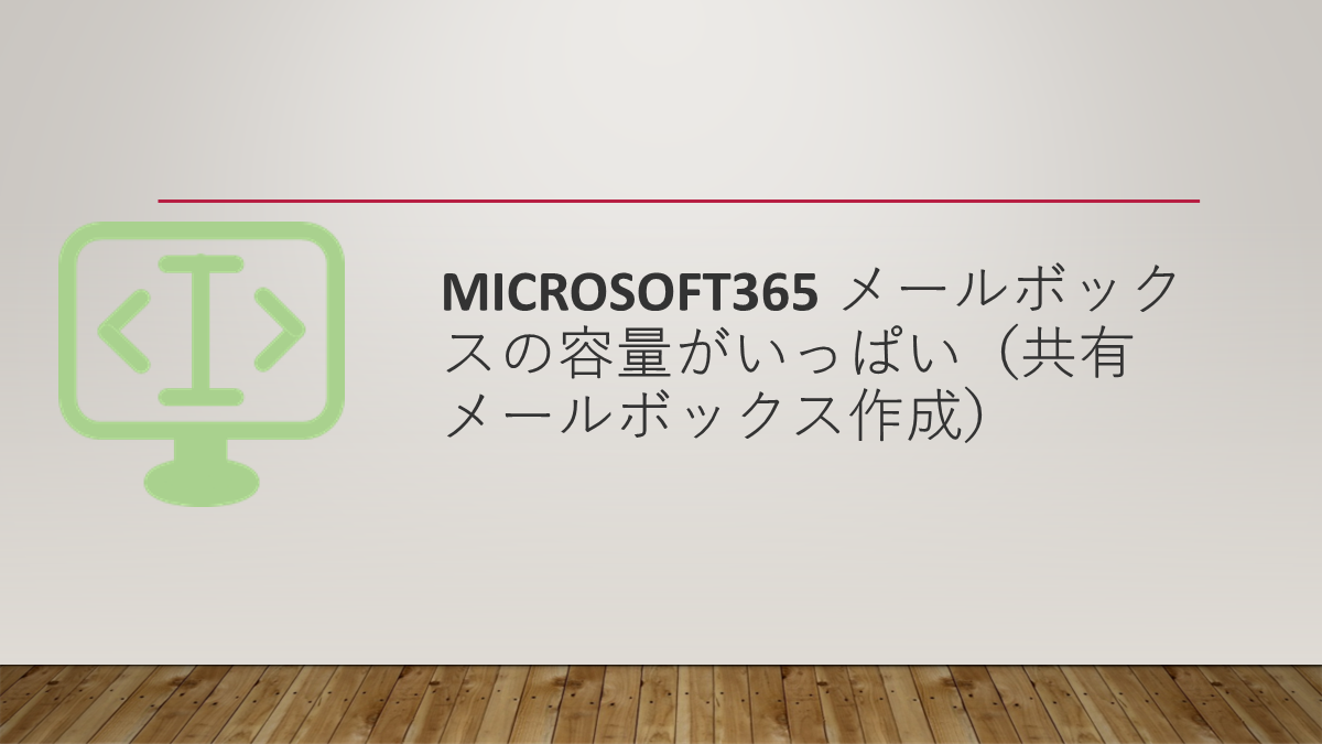 Microsoft365 メールボックスの容量がいっぱい（共有メールボックス作成）