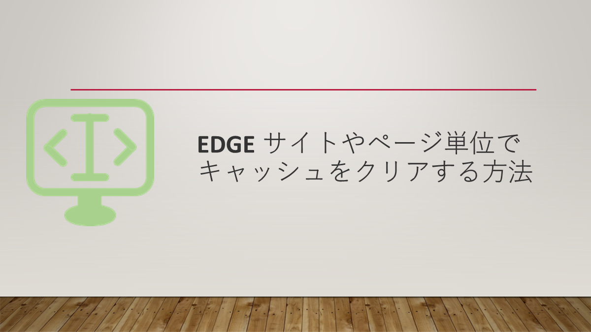 Edge サイトやページ単位でキャッシュをクリアする方法