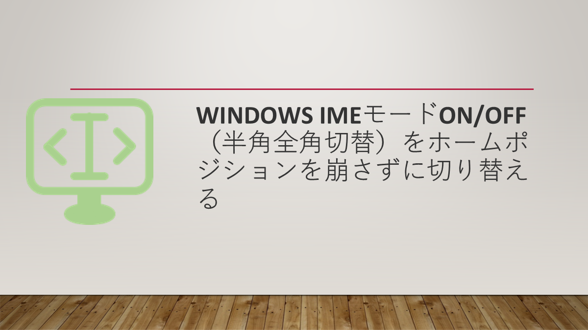Windows IMEモードON／OFF（半角全角切替）をホームポジションを崩さずに切り替える
