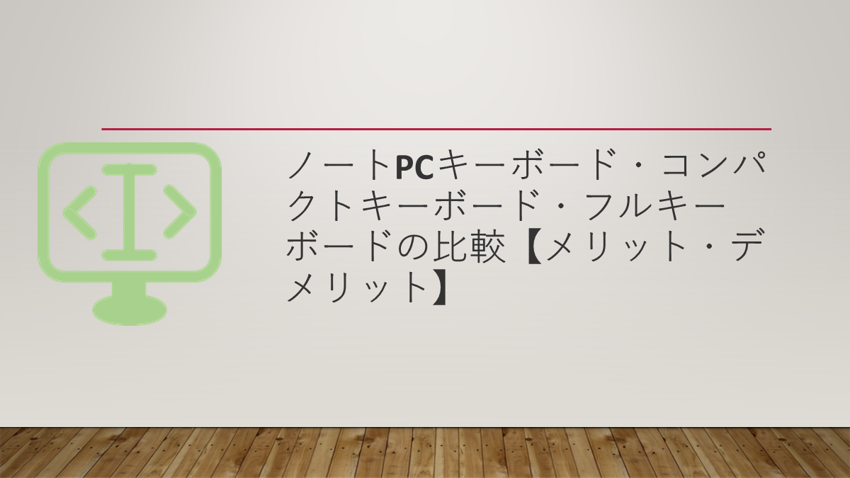 ノートPCキーボード・コンパクトキーボード・フルキーボードの比較【メリット・デメリット】