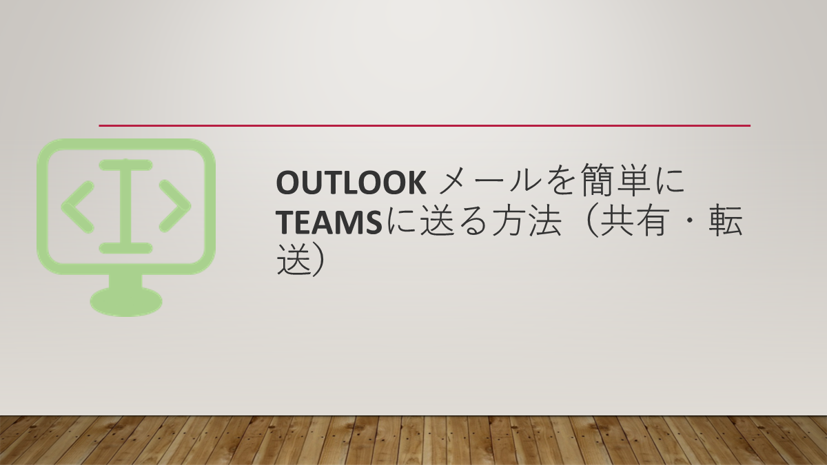 Outlook メールを簡単にTeamsに送る方法（共有・転送）