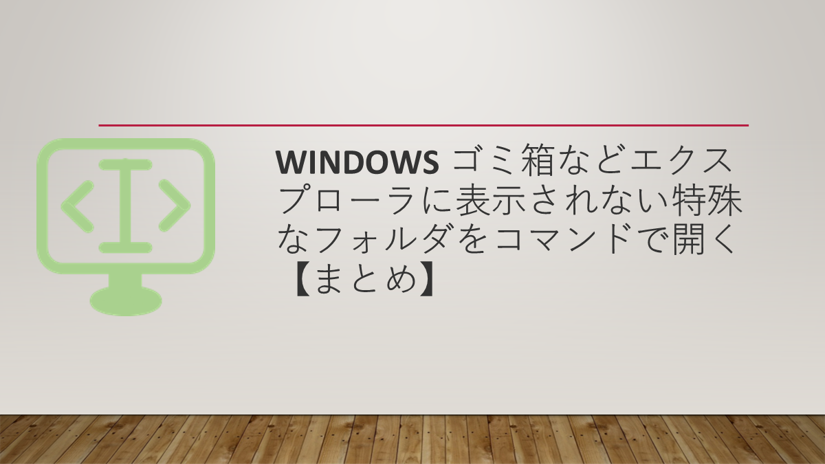 Windows ゴミ箱などエクスプローラに表示されない特殊なフォルダをコマンドで開く【まとめ】