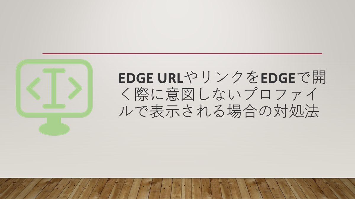 Edge URLやリンクをEdgeで開く際に意図しないプロファイルで表示される場合の対処法