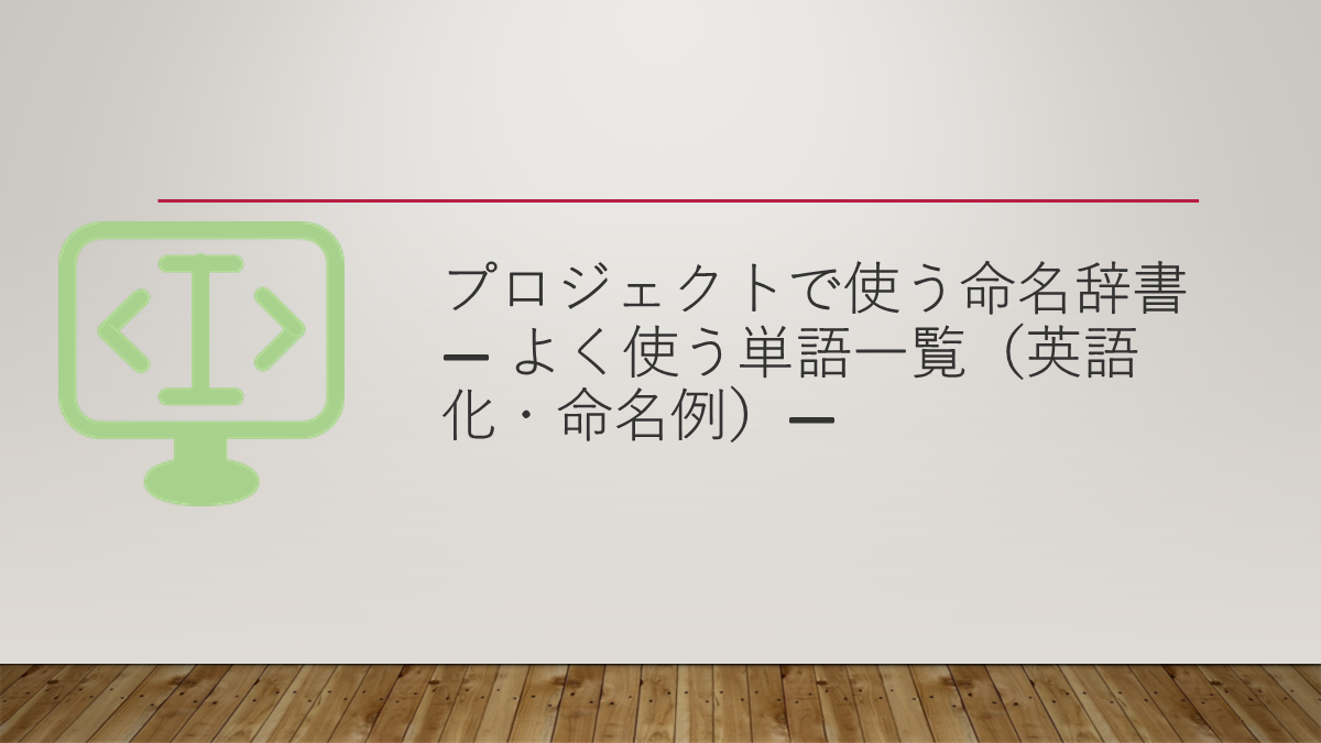 プロジェクトで使う命名辞書 — よく使う単語一覧（英語化・命名例）— | ITメモ（IT Memo）