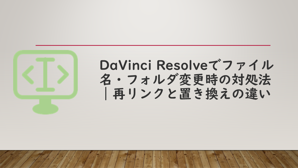 DaVinci Resolveでファイル名・フォルダ変更時の対処法｜再リンクと置き換えの違い
