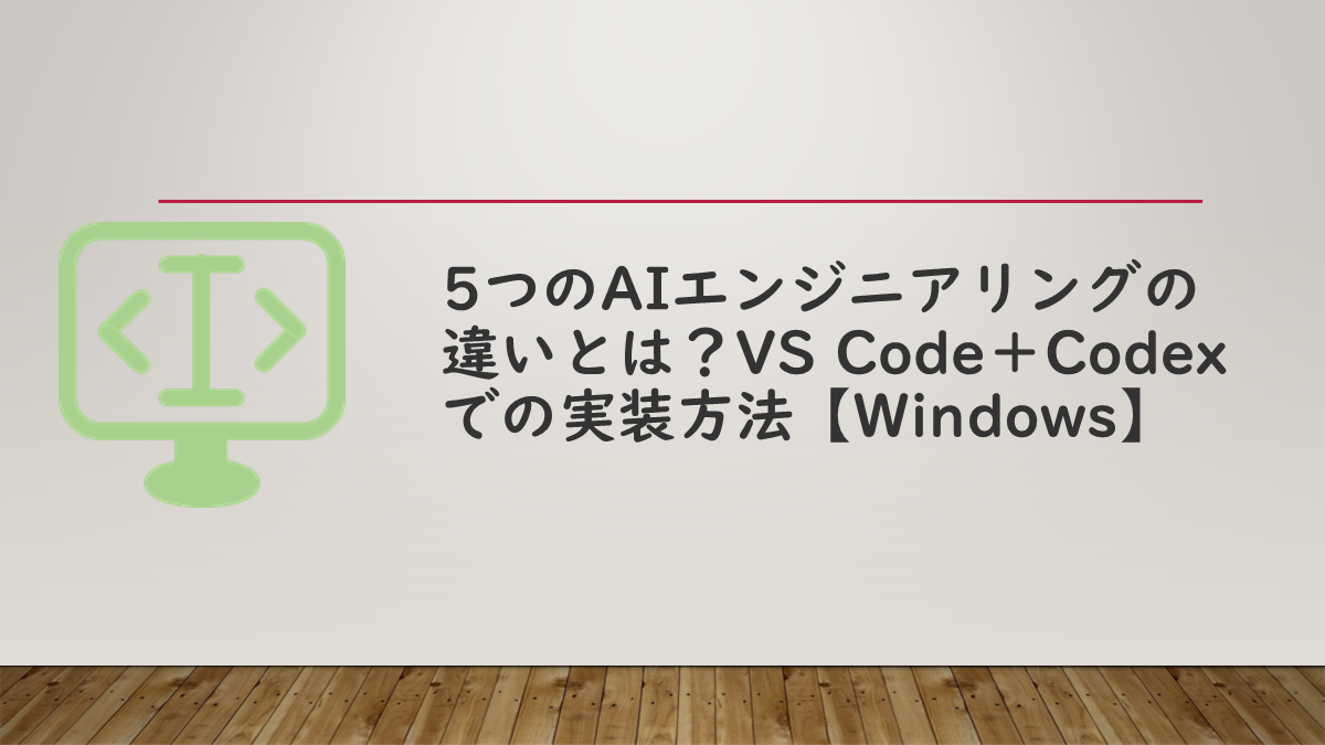 5つのAIエンジニアリングの違いとは？VS Code＋Codexでの実装方法【Windows】