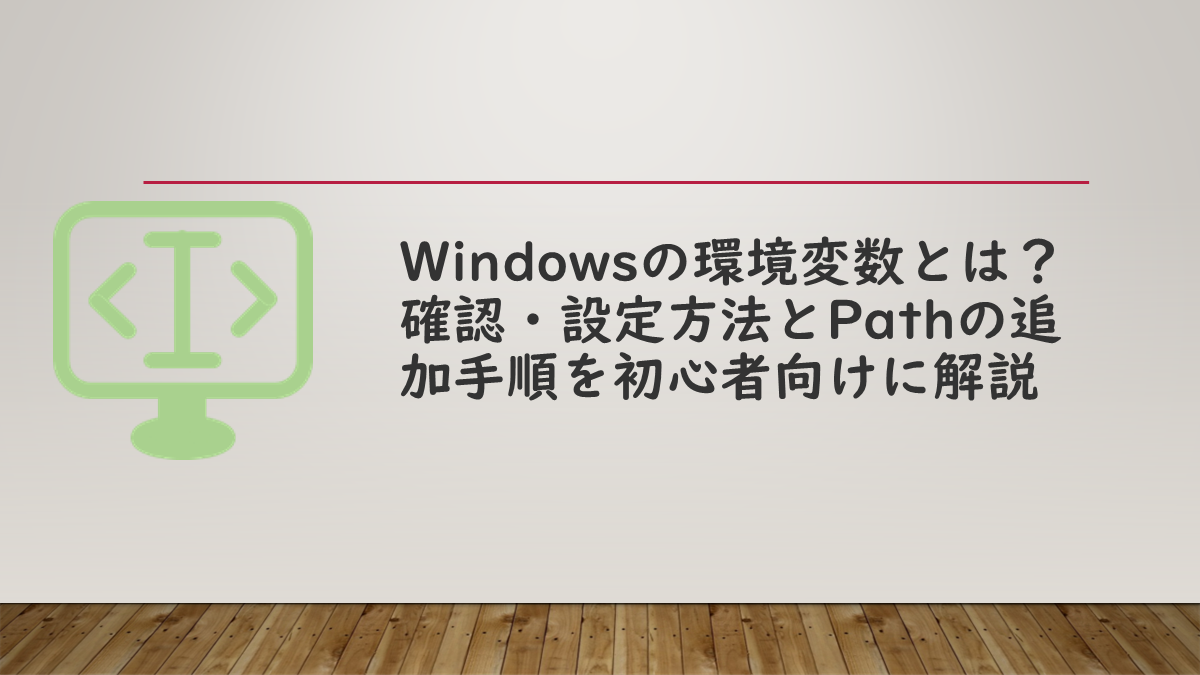 Windowsの環境変数とは？確認・設定方法とPathの追加手順を初心者向けに解説